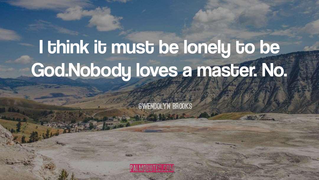 Lonely Loneliness quotes by Gwendolyn Brooks