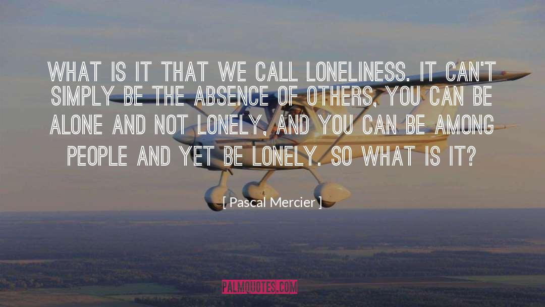 Lonely Loneliness quotes by Pascal Mercier