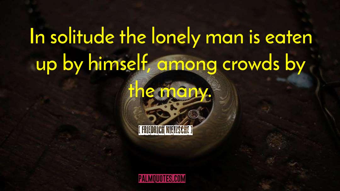Lonely Man quotes by Friedrich Nietzsche