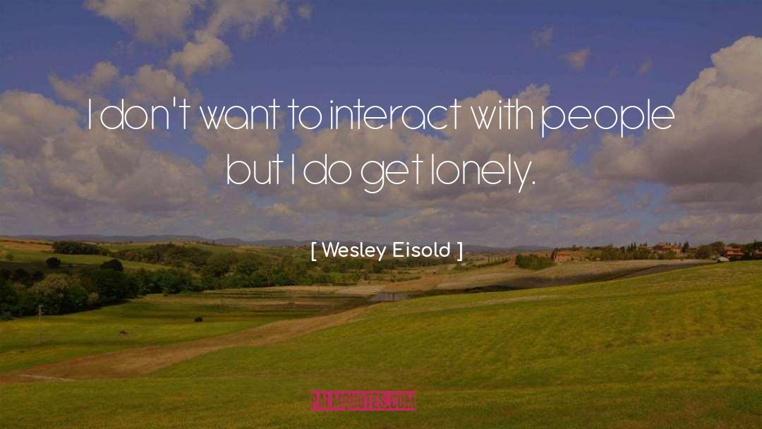 Lonely People quotes by Wesley Eisold