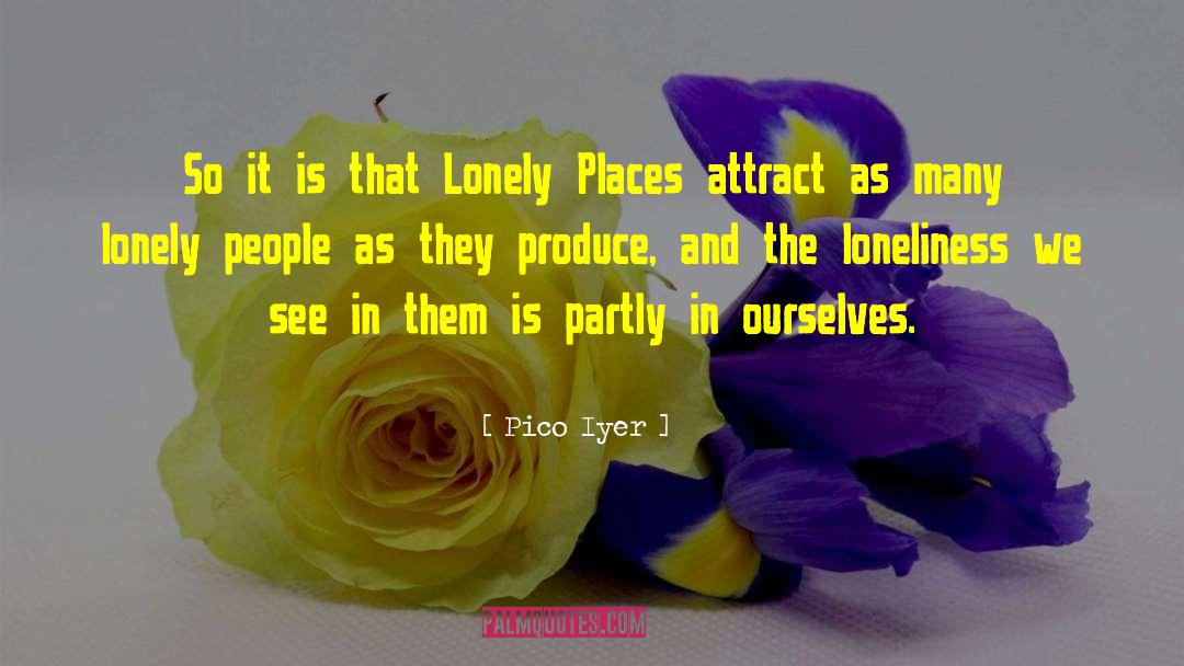 Lonely Places quotes by Pico Iyer