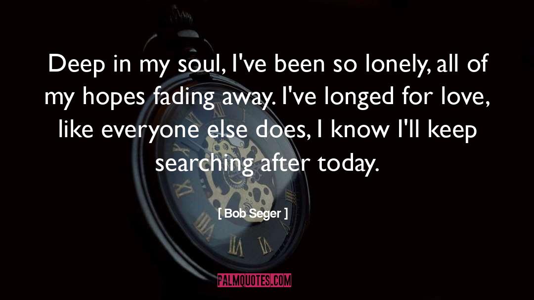 Lonely quotes by Bob Seger