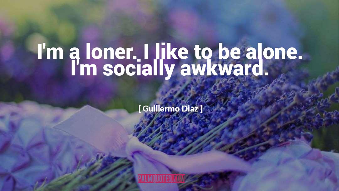 Loner quotes by Guillermo Diaz