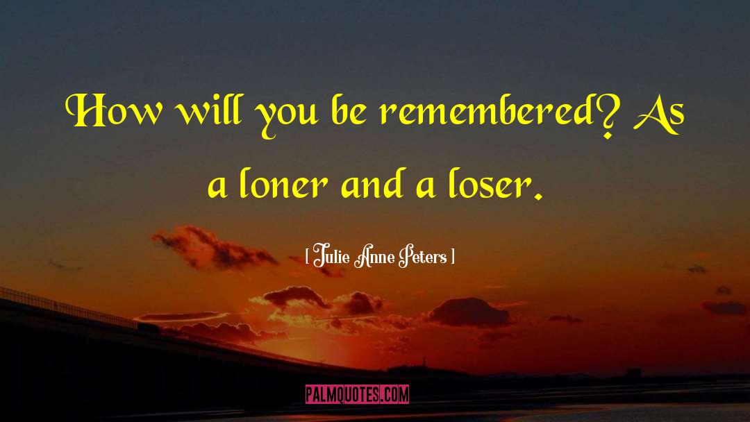 Loner quotes by Julie Anne Peters