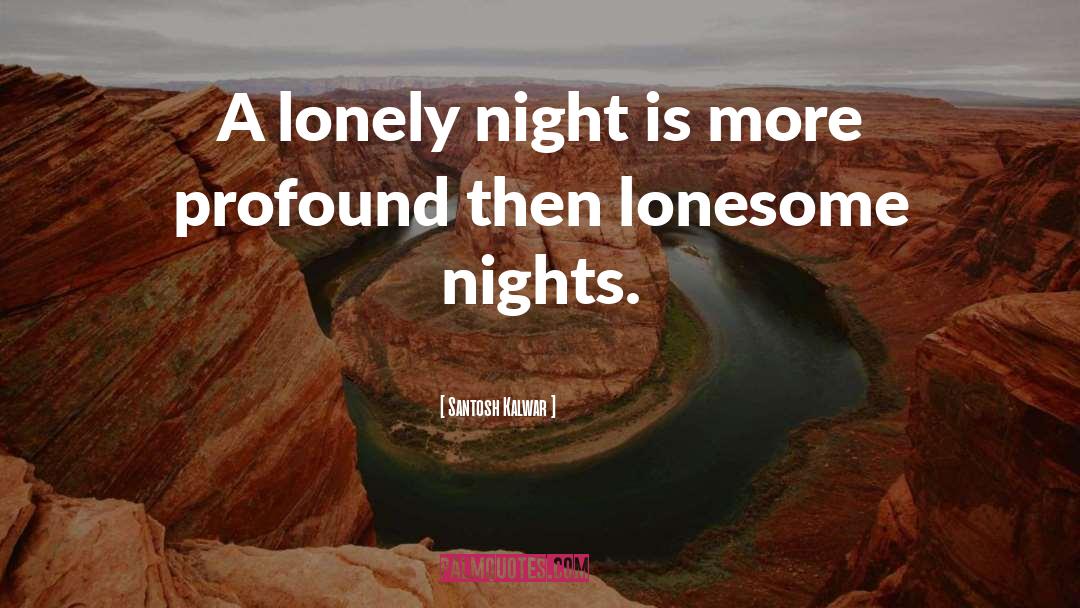 Lonesome quotes by Santosh Kalwar