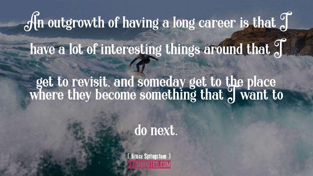 Long Careers quotes by Bruce Springsteen