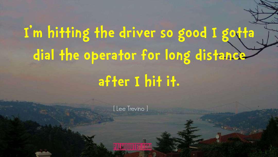 Long Distance Good Morning quotes by Lee Trevino