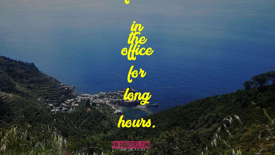 Long Hours quotes by Mike Jackson