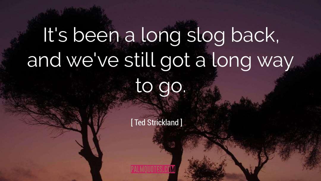 Long Way To Go quotes by Ted Strickland