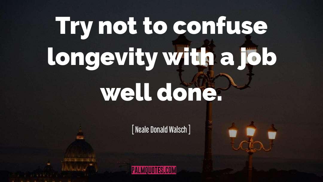 Longevity quotes by Neale Donald Walsch