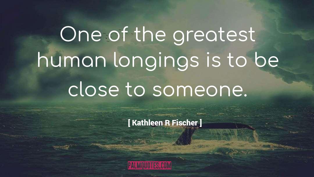 Longings quotes by Kathleen R Fischer