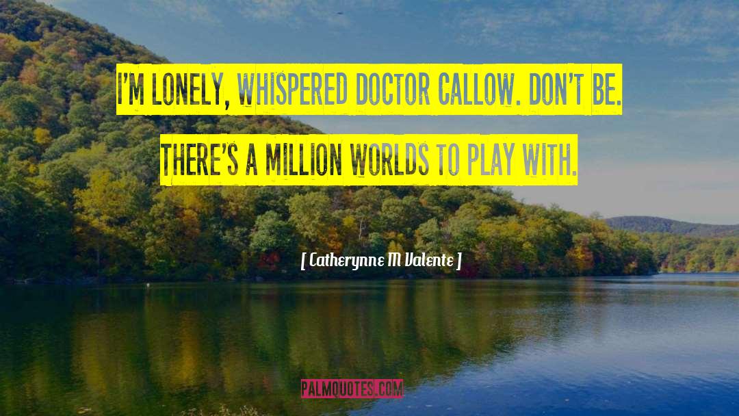 Lonliness quotes by Catherynne M Valente