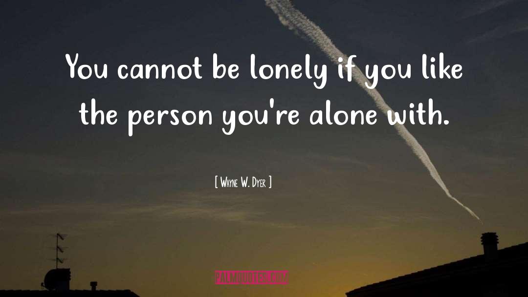 Lonliness quotes by Wayne W. Dyer