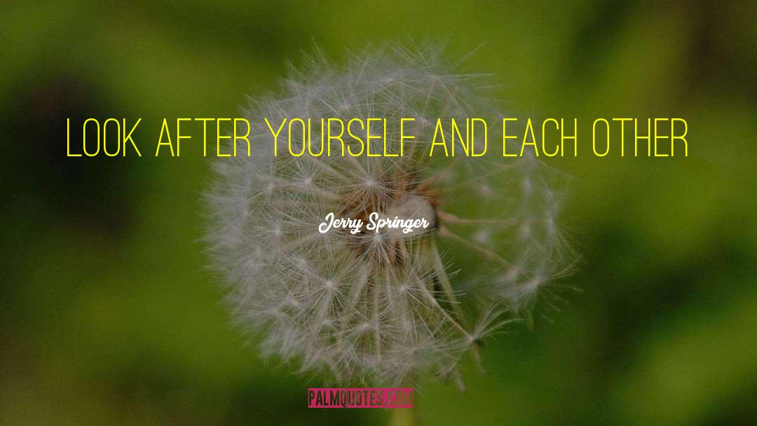 Look After Yourself quotes by Jerry Springer