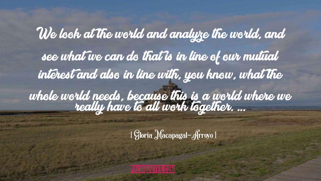 Look At The World quotes by Gloria Macapagal-Arroyo