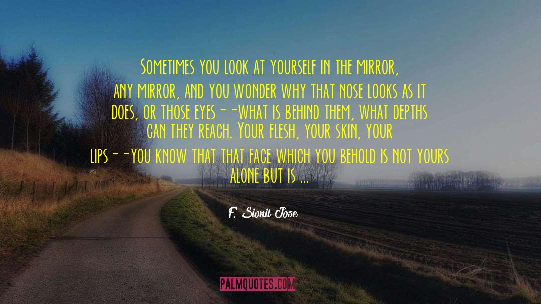 Look At Yourself In The Mirror quotes by F. Sionil Jose