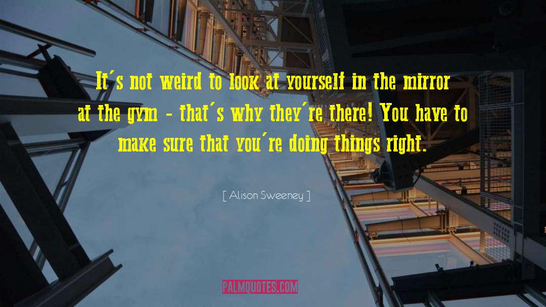 Look At Yourself In The Mirror quotes by Alison Sweeney