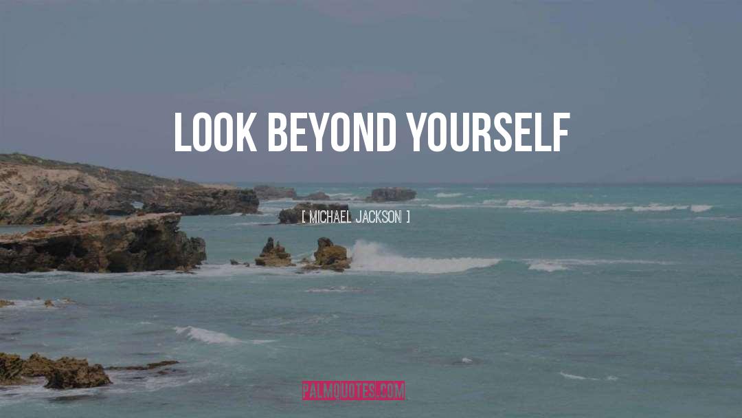 Look Beyond Yourself quotes by Michael Jackson