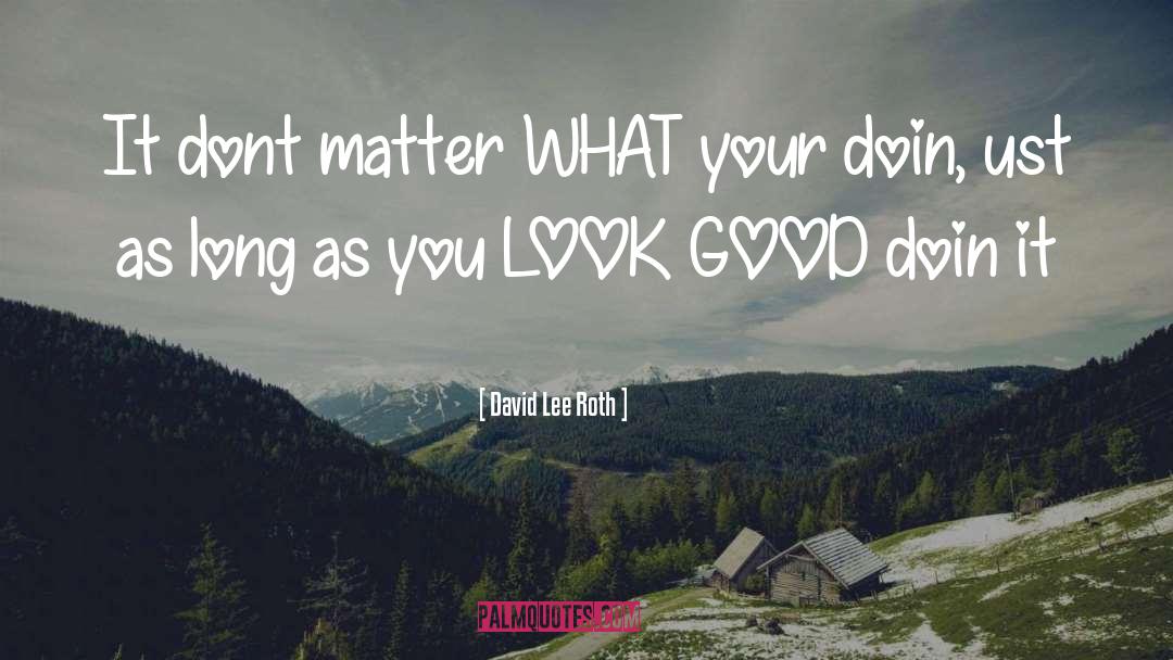 Look Good quotes by David Lee Roth