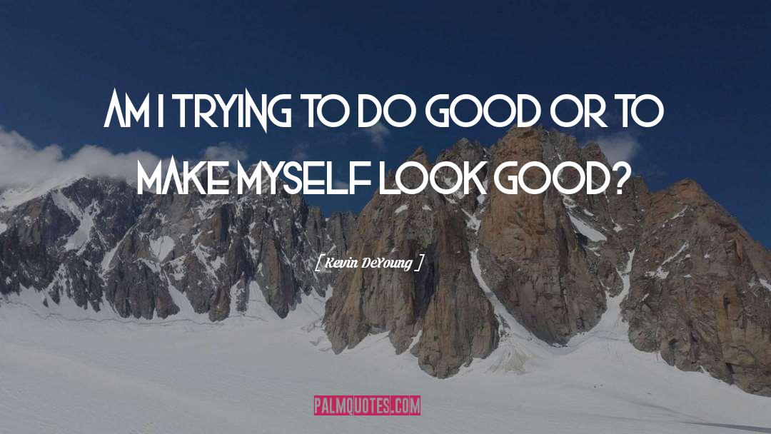 Look Good quotes by Kevin DeYoung