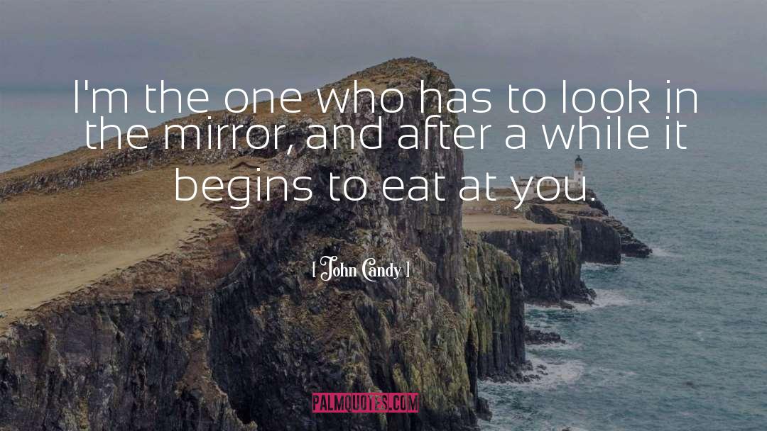 Look In The Mirror quotes by John Candy