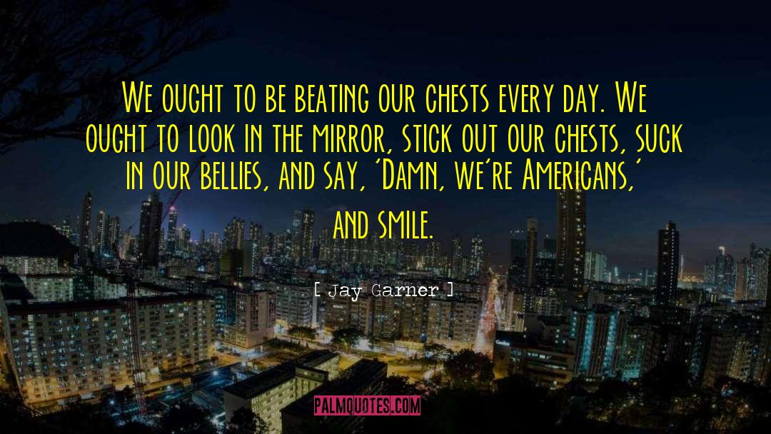 Look In The Mirror quotes by Jay Garner