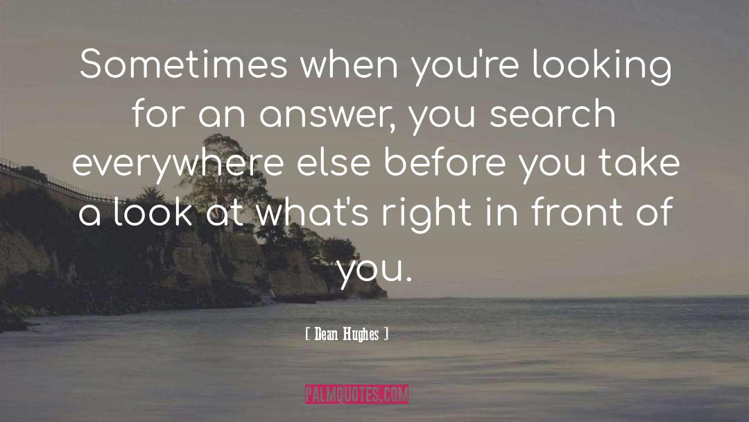 Look Right In Front Of You quotes by Dean Hughes