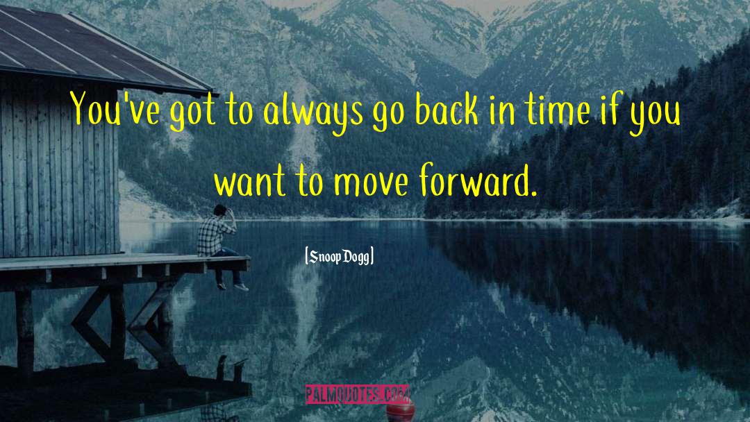 Looking Back To Move Forward quotes by Snoop Dogg