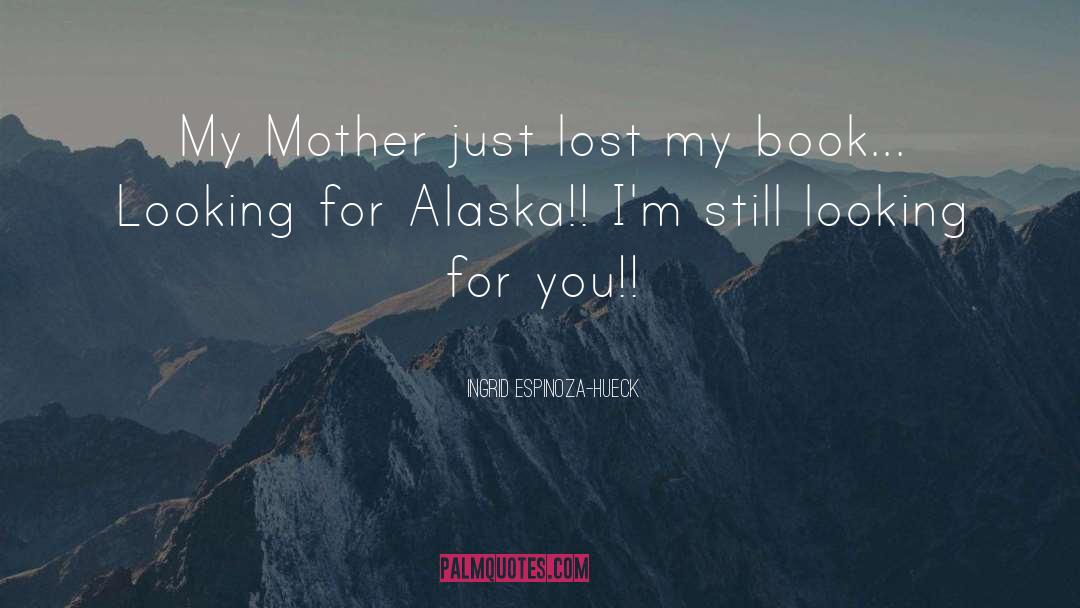 Looking For Alaska quotes by Ingrid Espinoza-Hueck