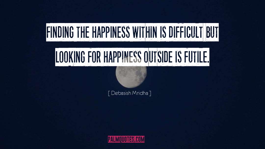 Looking For Happiness quotes by Debasish Mridha