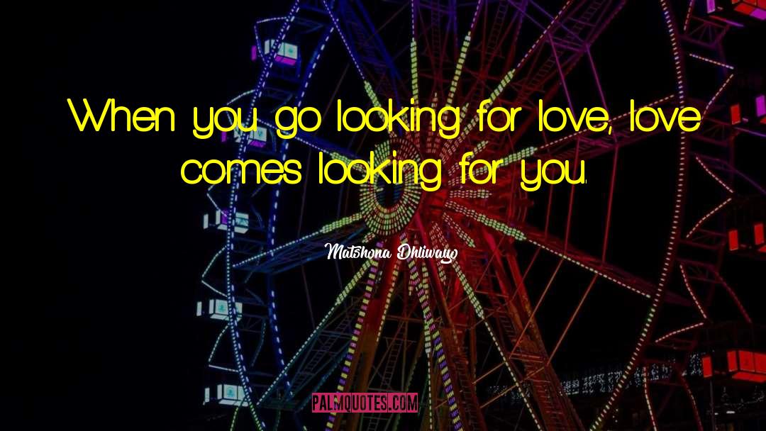 Looking For Love quotes by Matshona Dhliwayo