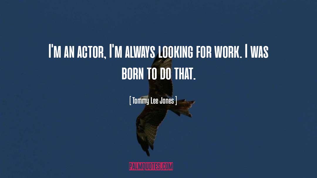 Looking For Work quotes by Tommy Lee Jones
