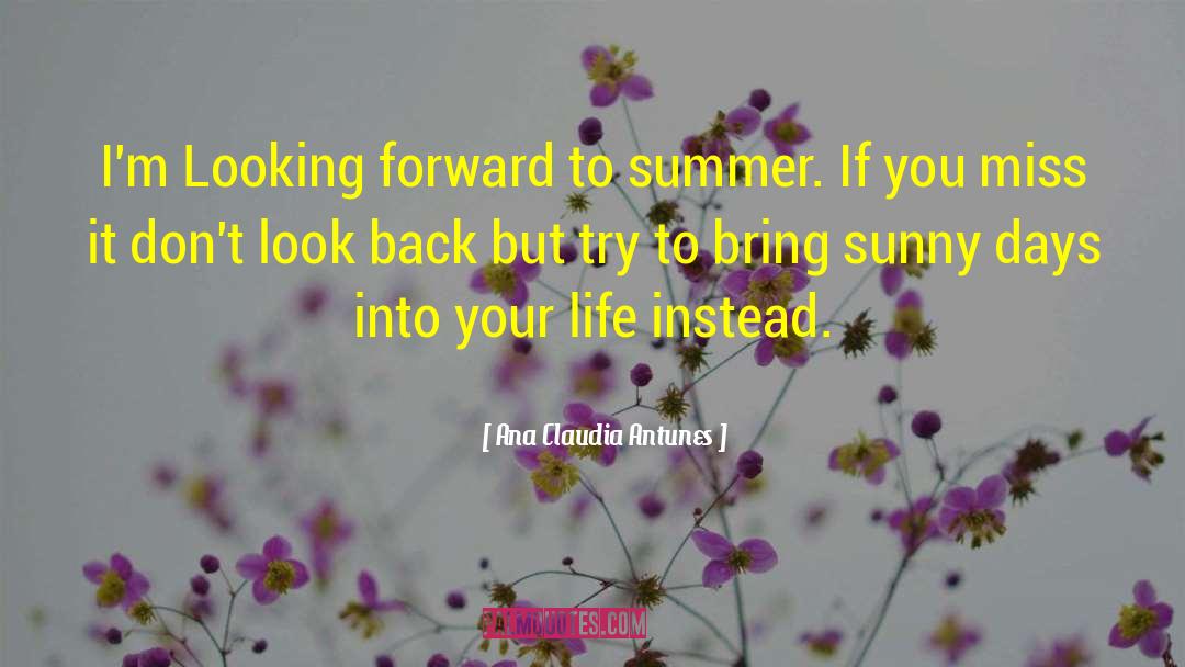 Looking Forward quotes by Ana Claudia Antunes