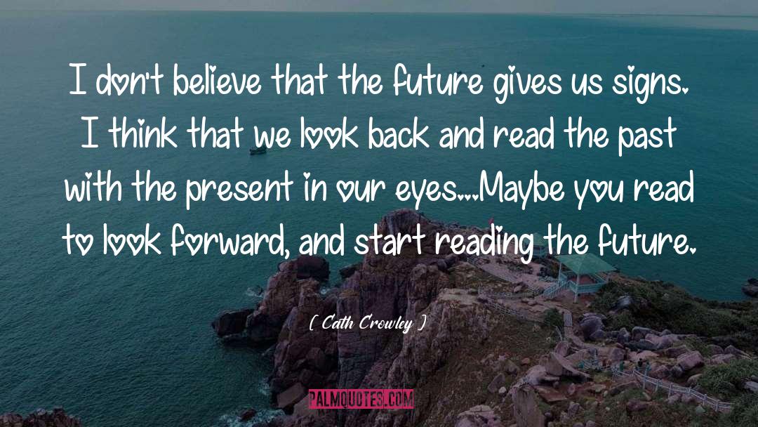 Looking Forward To The Future quotes by Cath Crowley