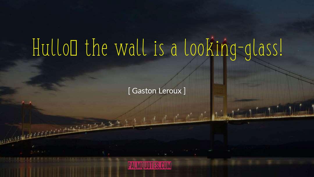 Looking Glass quotes by Gaston Leroux