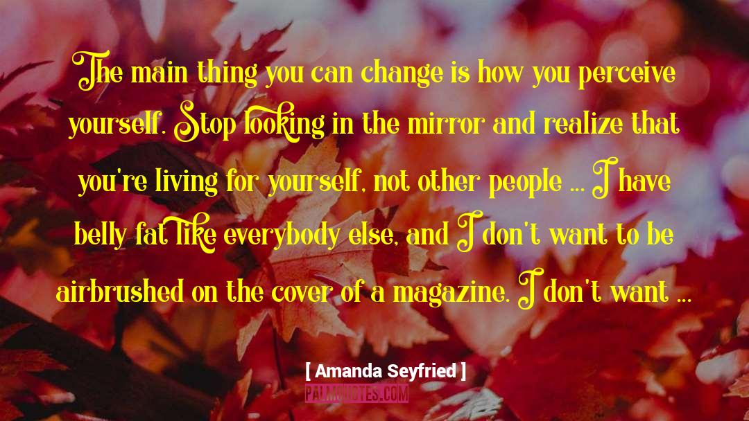 Looking In The Mirror quotes by Amanda Seyfried