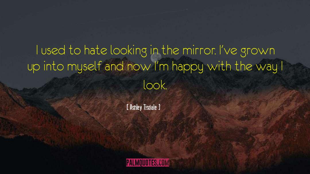 Looking In The Mirror quotes by Ashley Tisdale