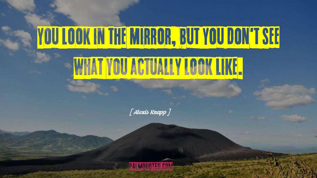 Looking In The Mirror quotes by Alexis Knapp