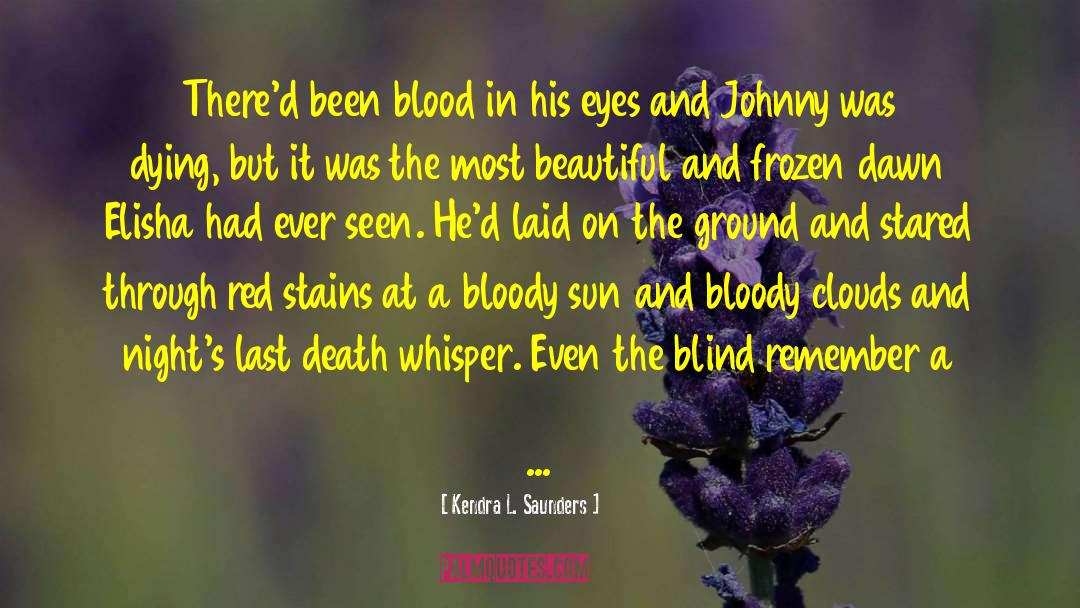 Looking Through Blind Eyes quotes by Kendra L. Saunders