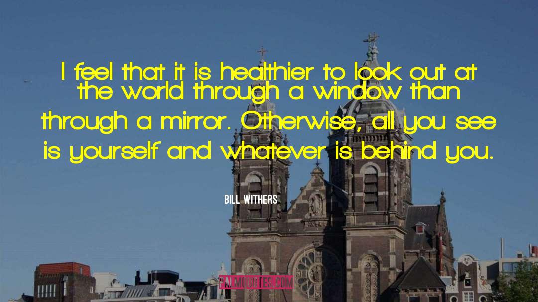 Looking Through Window Quote quotes by Bill Withers