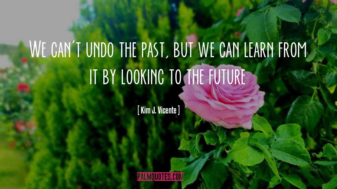 Looking To The Future quotes by Kim J. Vicente