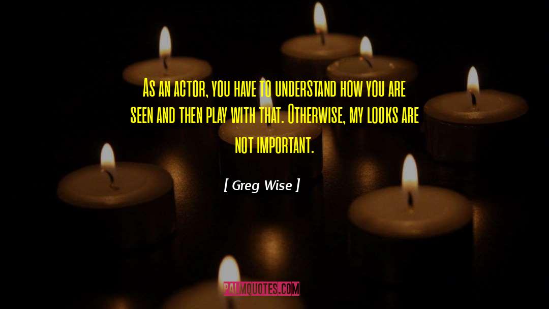 Looks Are Not Important quotes by Greg Wise