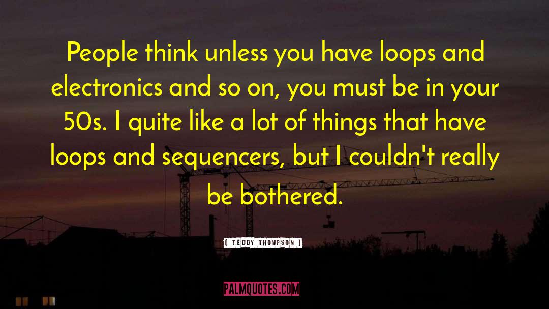 Loops quotes by Teddy Thompson