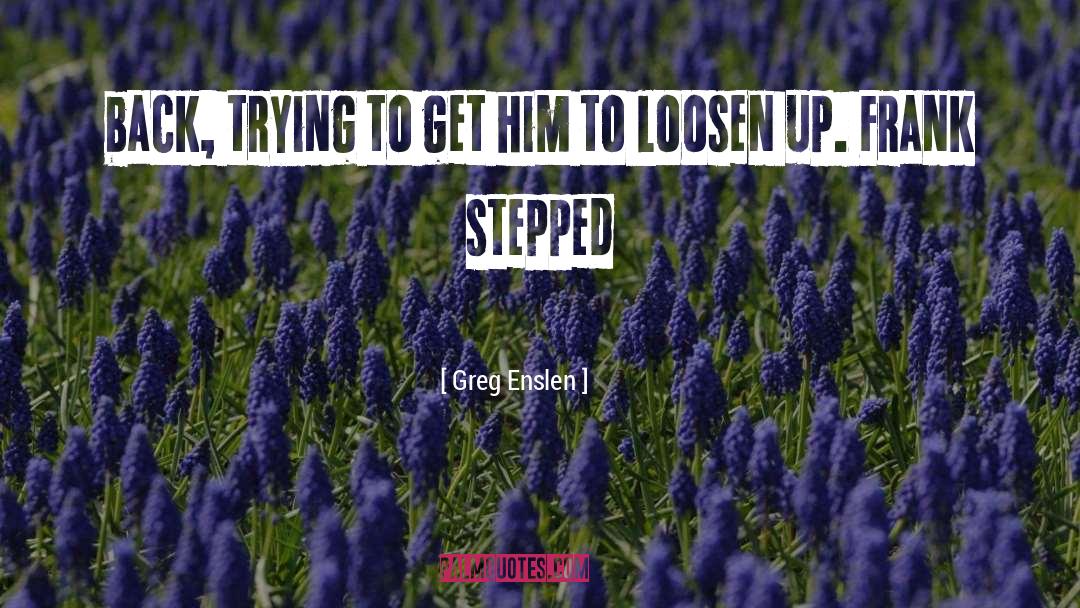 Loosen Up quotes by Greg Enslen