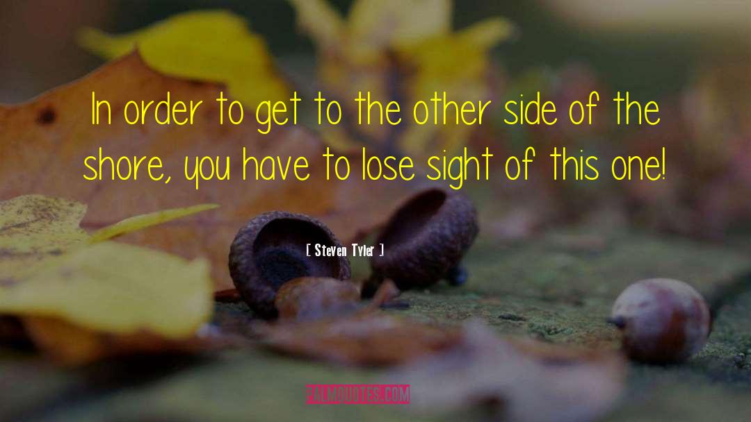 Lose Sight Of Shore Quote quotes by Steven Tyler