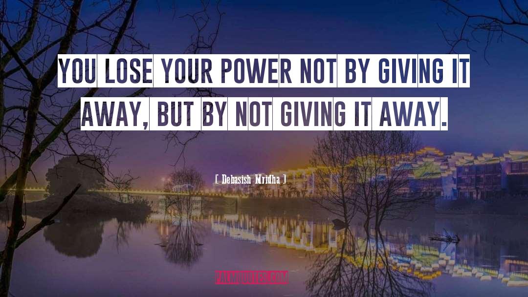 Lose Your Power quotes by Debasish Mridha