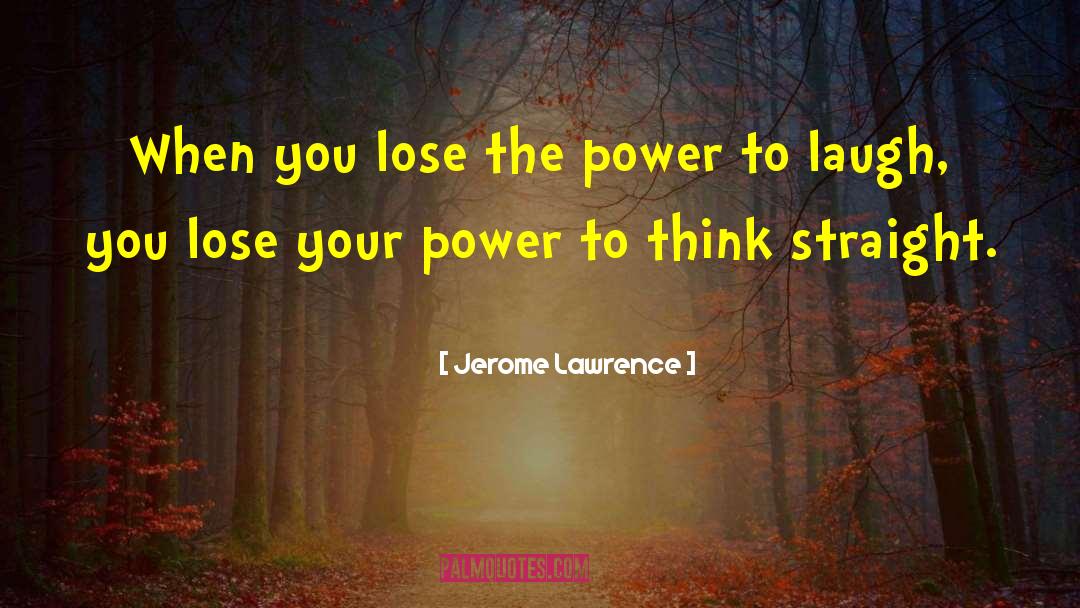 Lose Your Power quotes by Jerome Lawrence