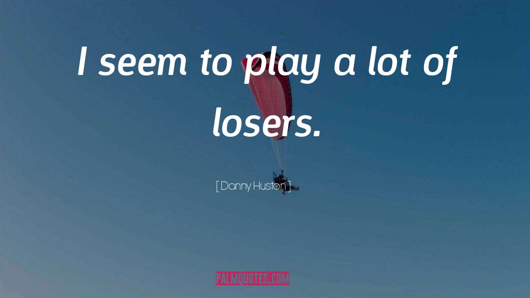 Loser quotes by Danny Huston