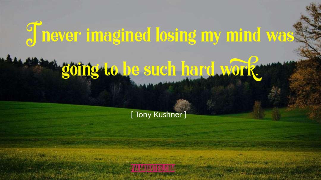 Losing My Mind quotes by Tony Kushner