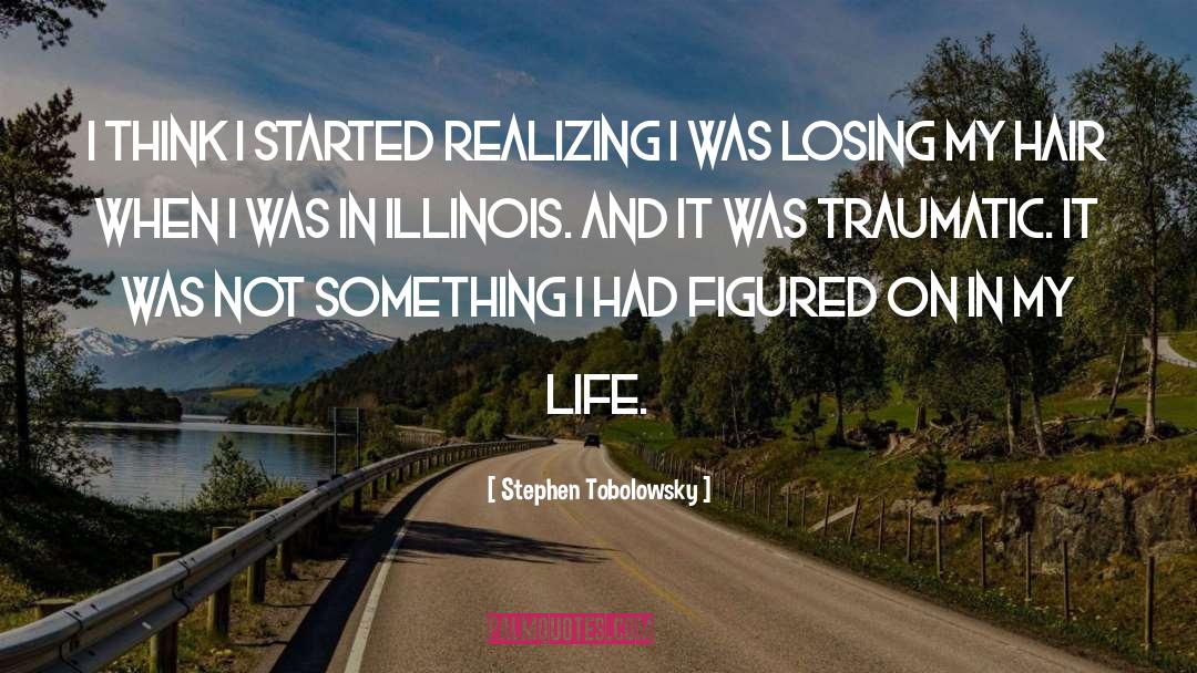 Losing Something In My Life quotes by Stephen Tobolowsky